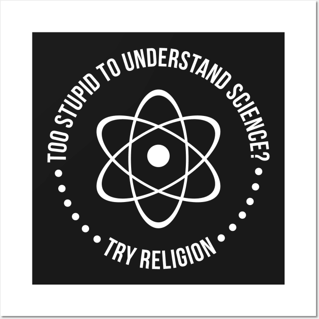 Too Stupid To Understand Science, Try Religion Wall Art by RedYolk